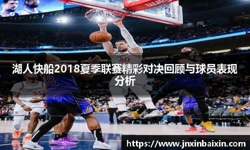湖人快船2018夏季联赛精彩对决回顾与球员表现分析